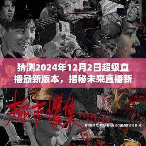 揭秘未来直播新纪元,预测2024年超级直播最新版本的三大看点及揭秘猜测直播版本升级细节!