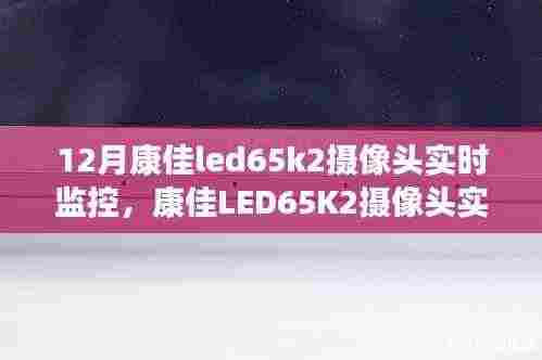 康佳LED65K2摄像头实时监控，智能监控的最佳选择，12月首选之选。