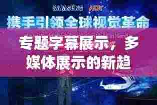 专题字幕展示，多媒体展示的新趋势引领视觉革命！