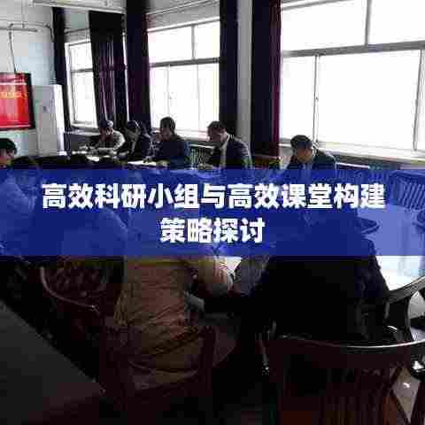 高效科研小组与高效课堂构建策略探讨