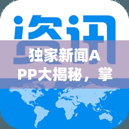独家新闻APP大揭秘,掌握最新资讯的时代利器