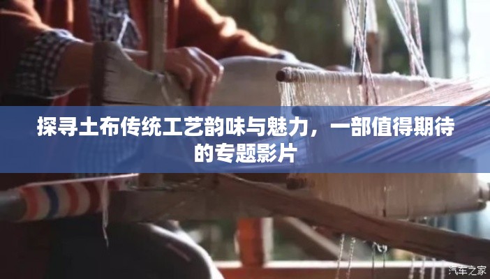探寻土布传统工艺韵味与魅力，一部值得期待的专题影片