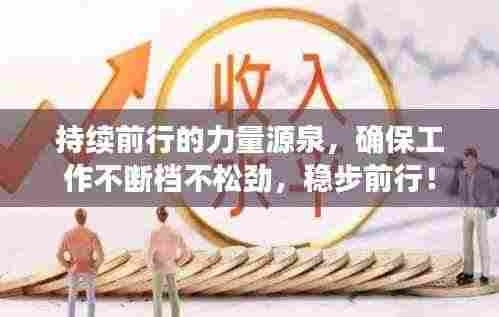 持续前行的力量源泉,确保工作不断档不松劲,稳步前行!
