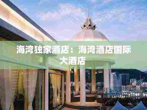 海湾独家酒店：海湾酒店国际大酒店 