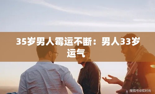 35岁男人霉运不断:男人33岁运气