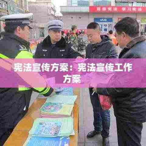 宪法宣传方案：宪法宣传工作方案 
