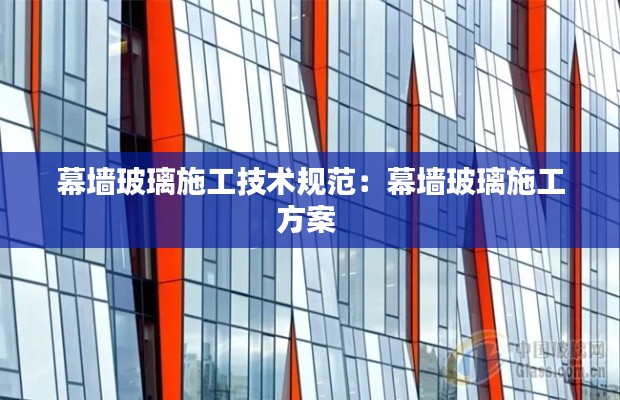 幕墙玻璃施工技术规范:幕墙玻璃施工方案