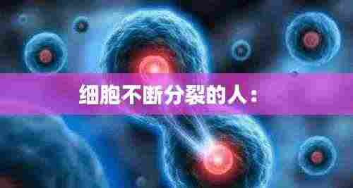细胞不断分裂的人:
