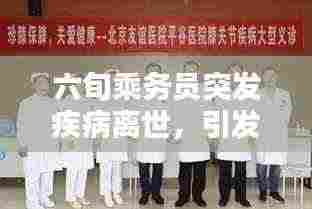 六旬乘务员突发疾病离世，引发社会关注与深思，生命的脆弱与关怀的思考