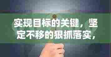 实现目标的关键,坚定不移的狠抓落实,盯住抓力量