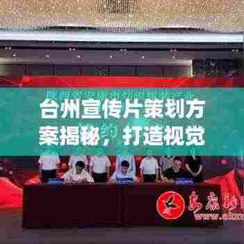 台州宣传片策划方案揭秘,打造视觉盛宴,展现城市魅力!