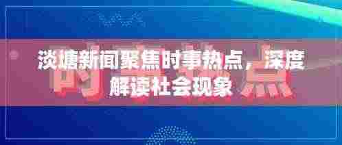 淡塘新闻聚焦时事热点,深度解读社会现象