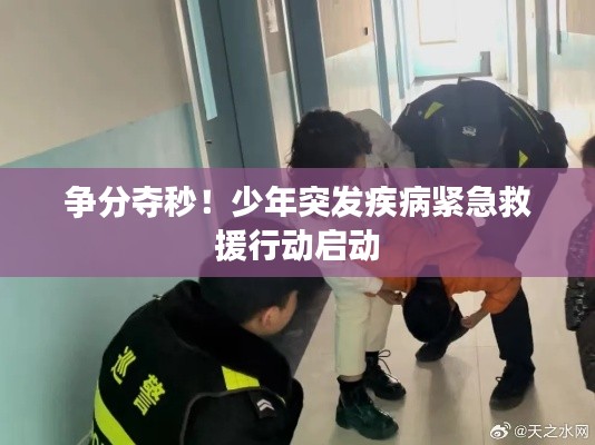 争分夺秒!少年突发疾病紧急救援行动启动