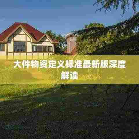 大件物资定义标准最新版深度解读