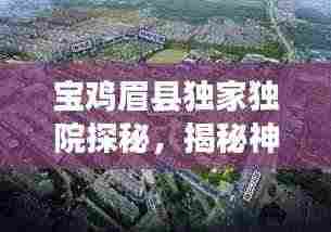 宝鸡眉县独家独院探秘，揭秘神秘所在地