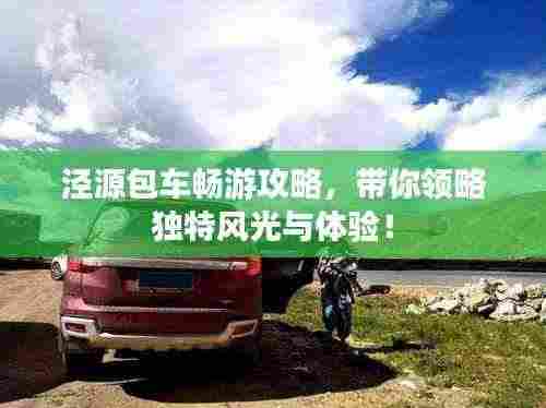 泾源包车畅游攻略,带你领略独特风光与体验!