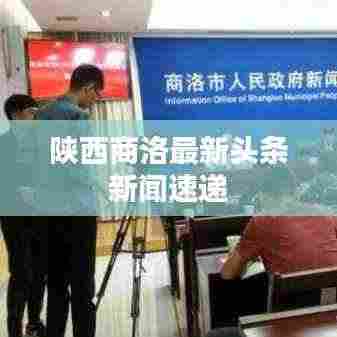 陕西商洛最新头条新闻速递