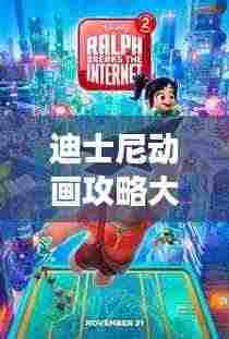 迪士尼动画攻略大全,畅游梦幻世界的终极指南