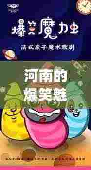 河南的爆笑魅力,探寻欢乐背后的故事