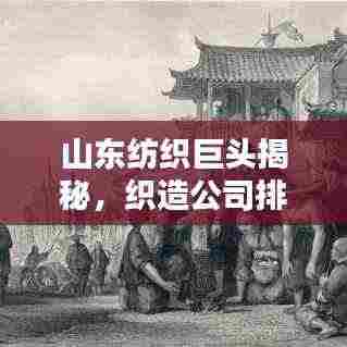 山东纺织巨头揭秘,织造公司排名及行业影响力!