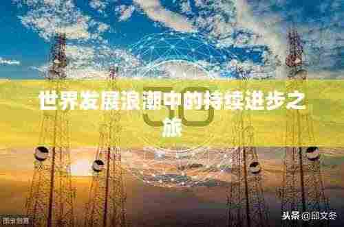 世界发展浪潮中的持续进步之旅