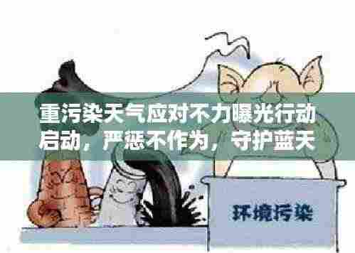 重污染天气应对不力曝光行动启动，严惩不作为，守护蓝天保卫战