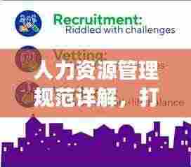 人力资源管理规范详解,打造高效人才管理系统的关键步骤!