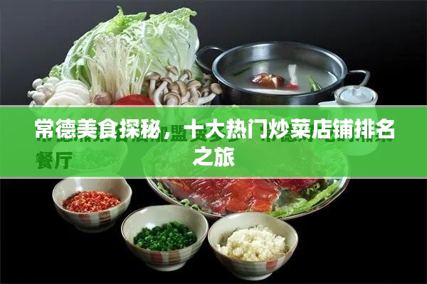 常德美食探秘,十大热门炒菜店铺排名之旅