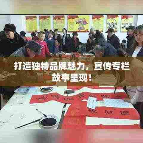 打造独特品牌魅力，宣传专栏故事呈现！