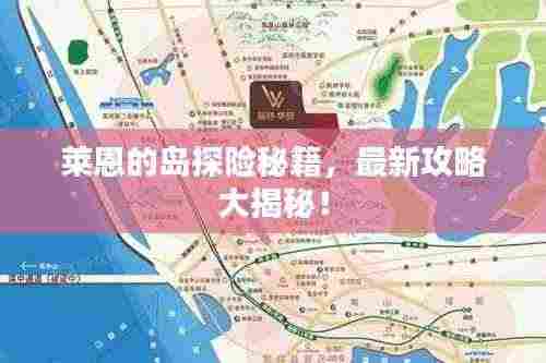 莱恩的岛探险秘籍,最新攻略大揭秘!