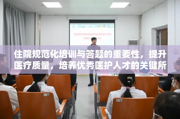 住院规范化培训与答题的重要性,提升医疗质量,培养优秀医护人才的关键所在