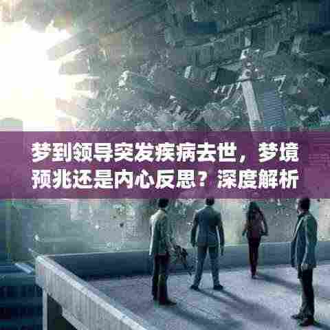 梦到领导突发疾病去世,梦境预兆还是内心反思?深度解析!