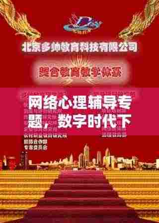 网络心理辅导专题,数字时代下的心理支持与关怀探索