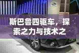 斯巴鲁四驱车，探索之力与技术之巅